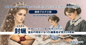 【ブログ小説】封蝋－皇后の侍女になった編集者が見た19世紀│第2章 ハンガリーの風　第6章 ブダの5月